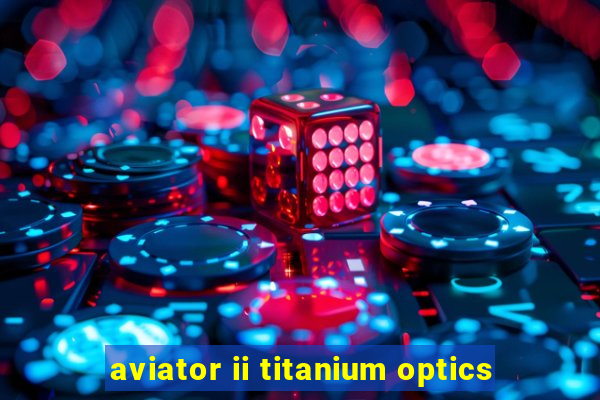 aviator ii titanium optics